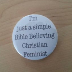 I'm just a simple Bible Believing Christian Feminist